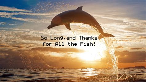so long, and thanks for all the fish